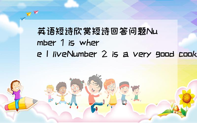 英语短诗欣赏短诗回答问题Number 1 is where I liveNumber 2 is a very good cookNumber 3 is watching TV Number 4 is reading a book Number 5 is in the shower Number 6 is making teaNumber 7 looks out his blinds and saysNomber 1 is spying on me1