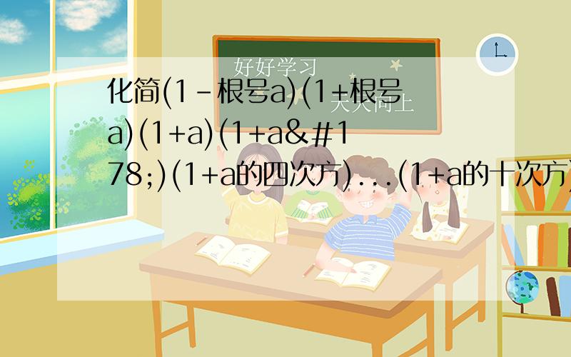 化简(1-根号a)(1+根号a)(1+a)(1+a²)(1+a的四次方)...(1+a的十次方)