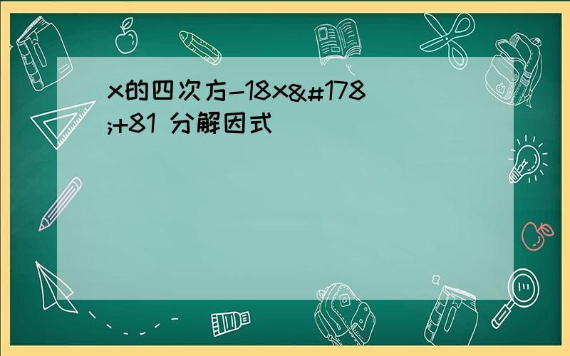 x的四次方-18x²+81 分解因式