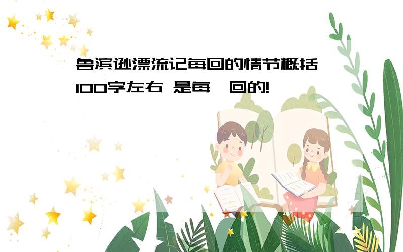 鲁滨逊漂流记每回的情节概括 100字左右 是每一回的!