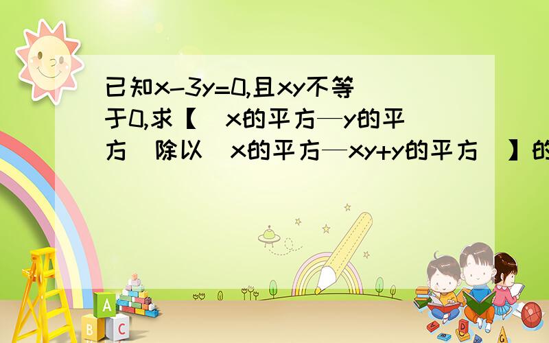 已知x-3y=0,且xy不等于0,求【(x的平方—y的平方)除以(x的平方—xy+y的平方)】的值