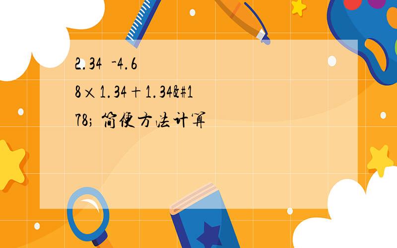 2.34²-4.68×1.34+1.34² 简便方法计算