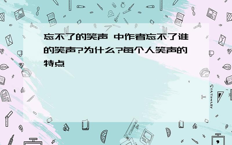 忘不了的笑声 中作者忘不了谁的笑声?为什么?每个人笑声的特点