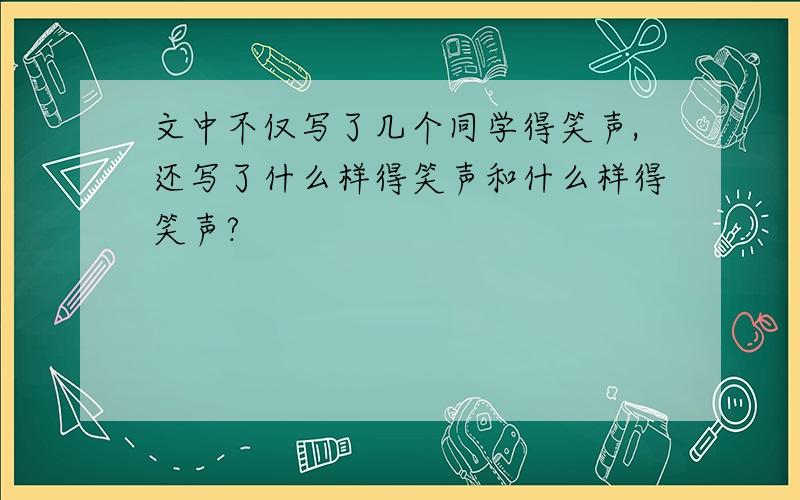 文中不仅写了几个同学得笑声,还写了什么样得笑声和什么样得笑声?