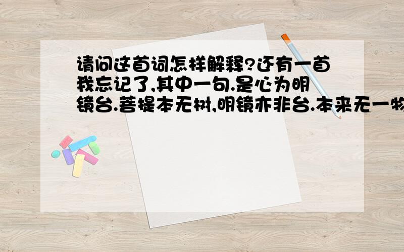 请问这首词怎样解释?还有一首我忘记了,其中一句.是心为明镜台.菩提本无树,明镜亦非台.本来无一物,何处惹尘埃.