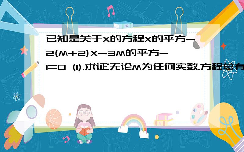 已知是关于X的方程X的平方-2(M+2)X-3M的平方-1=0 (1).求证:无论M为任何实数.方程总有两个不相等的实数根; (2).设方程的两实数根分别为X1,X2,且|X1-X2|=2根号13,求实数的值.