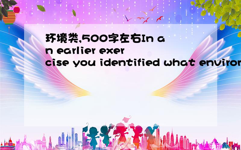 环境类,500字左右In an earlier exercise you identified what environmental problems your region and your country regard as most crucial.Go back to those problems.Do you know what kind of measures has been taken to solve them?Can you give examples