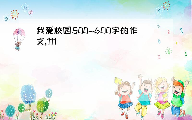 我爱校园500~600字的作文,111