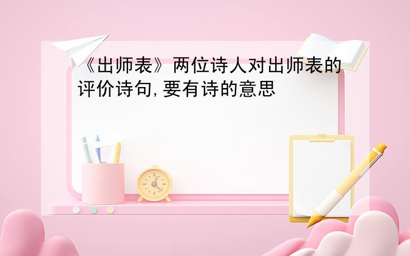 《出师表》两位诗人对出师表的评价诗句,要有诗的意思