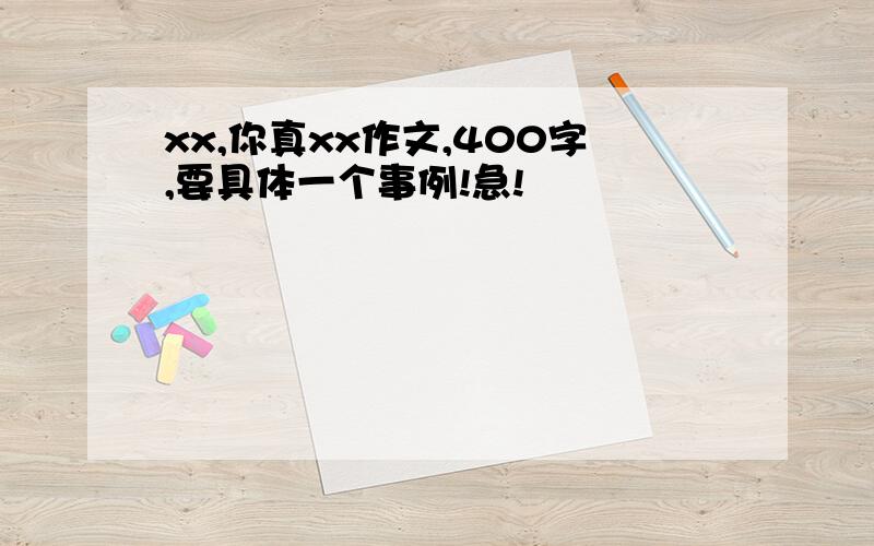 xx,你真xx作文,400字,要具体一个事例!急!