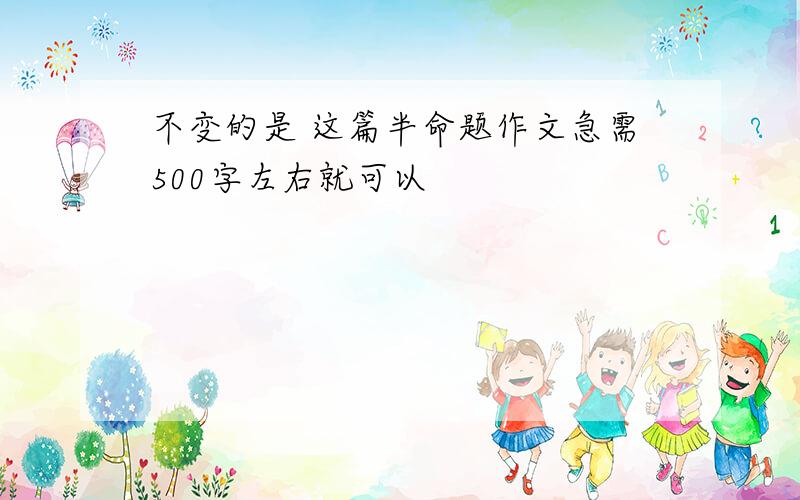 不变的是 这篇半命题作文急需500字左右就可以