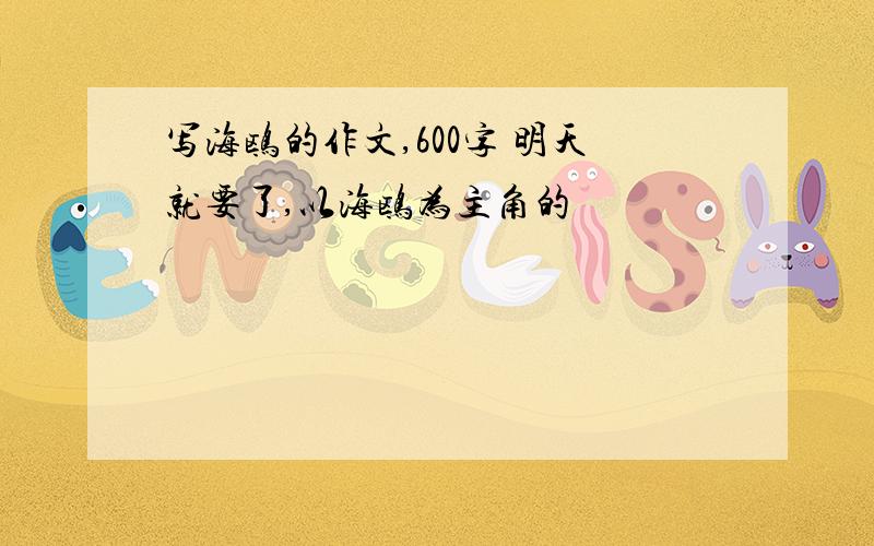 写海鸥的作文,600字 明天就要了,以海鸥为主角的