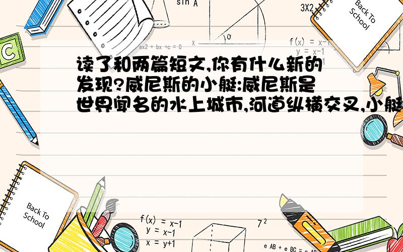 读了和两篇短文,你有什么新的发现?威尼斯的小艇:威尼斯是世界闻名的水上城市,河道纵横交叉,小艇成了主要的交通工具,等于大街上的汽车.威尼斯的小艇有二三十英尺长,又窄又深,有点像独