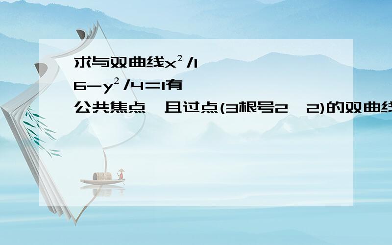 求与双曲线x²/16-y²/4＝1有公共焦点,且过点(3根号2,2)的双曲线的标准方程这个双曲线方程为 x^2/(16-k)-y^2/(4+k)=1 为什么啊这样设啊,为什么是16-k .和4+k