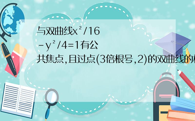 与双曲线x²/16-y²/4=1有公共焦点,且过点(3倍根号,2)的双曲线的标准方程是请问直接设a²,b²可以计算出答案吗?