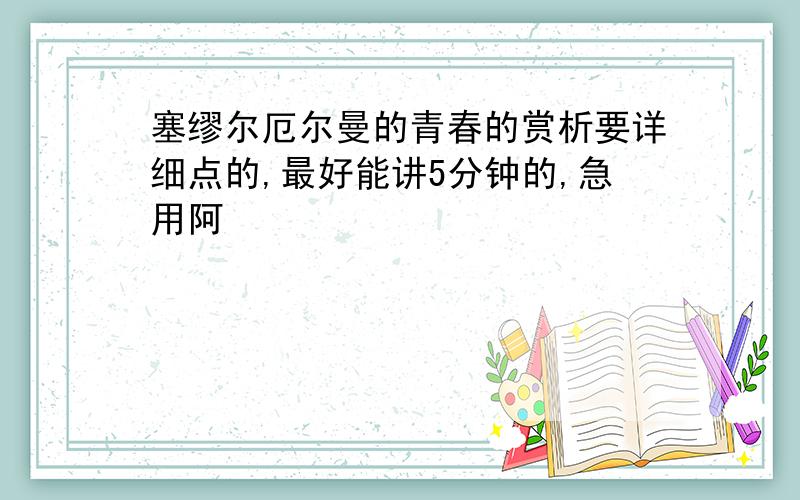 塞缪尔厄尔曼的青春的赏析要详细点的,最好能讲5分钟的,急用阿