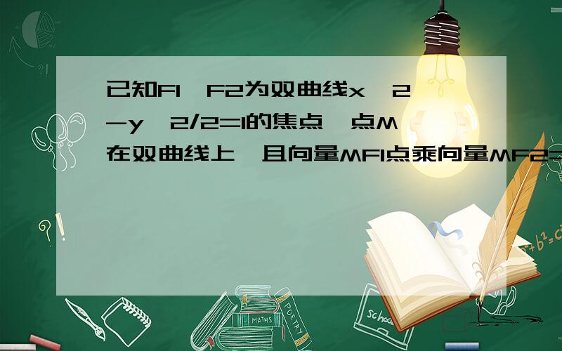 已知F1,F2为双曲线x^2-y^2/2=1的焦点,点M在双曲线上,且向量MF1点乘向量MF2=0,则点M的纵坐标为A根号4/3 B2根号3/3 C根号3 D2根号3