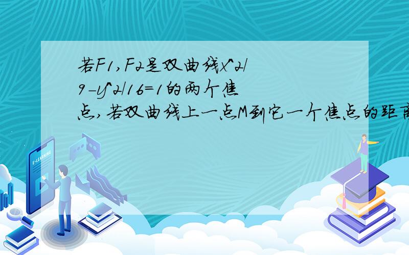 若F1,F2是双曲线x^2/9-y^2/16=1的两个焦点,若双曲线上一点M到它一个焦点的距离等于16,求另一个焦点的距离