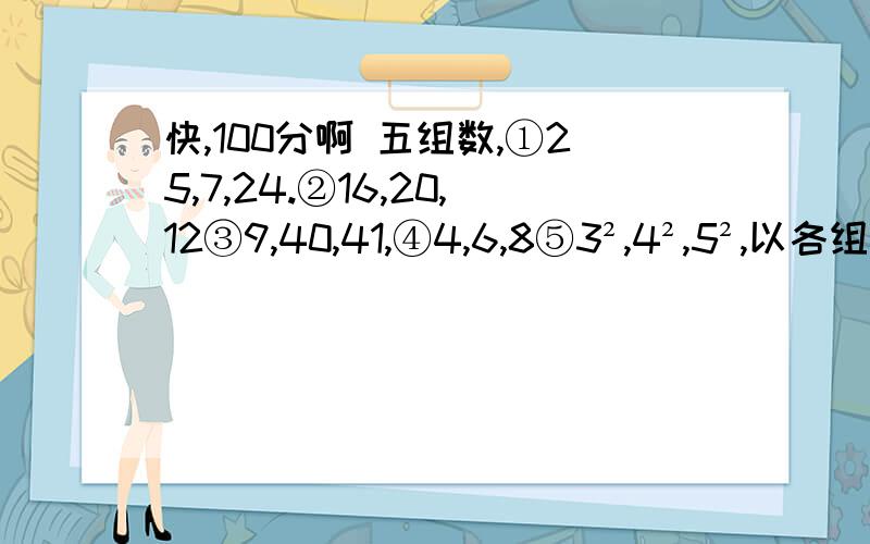 快,100分啊 五组数,①25,7,24.②16,20,12③9,40,41,④4,6,8⑤3²,4²,5²,以各组数为边长,能组成直角三角形的个数