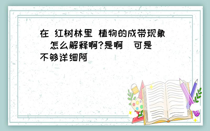 在 红树林里 植物的成带现象  怎么解释啊?是啊  可是不够详细阿