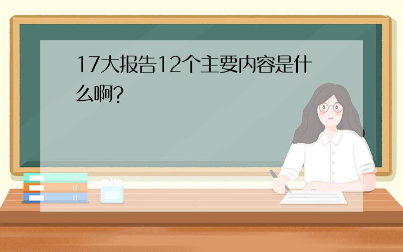 17大报告12个主要内容是什么啊?