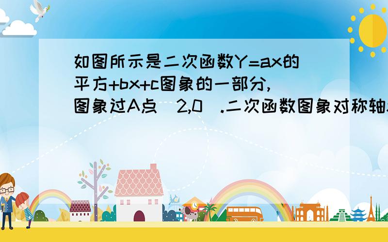 如图所示是二次函数Y=ax的平方+bx+c图象的一部分,图象过A点（2,0）.二次函数图象对称轴x=二分之一,给出四个结论：1.b的平方>4ac;2.bc0.其中正确的结论是（ ）A.123 B.234 C.124 D.134