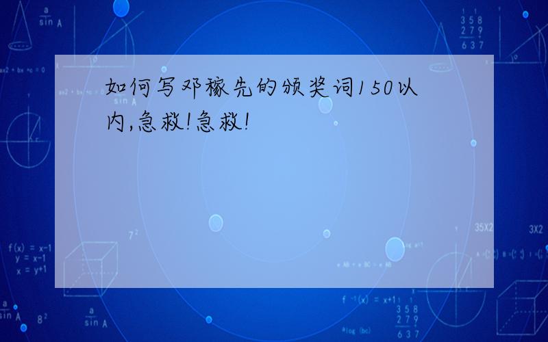 如何写邓稼先的颁奖词150以内,急救!急救!