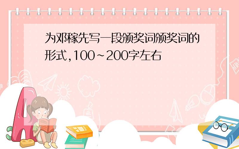 为邓稼先写一段颁奖词颁奖词的形式,100~200字左右