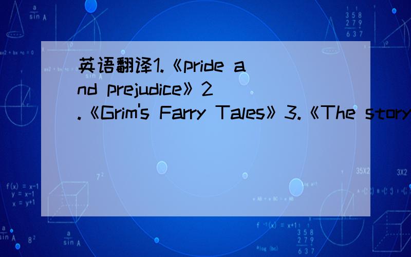 英语翻译1.《pride and prejudice》2.《Grim's Farry Tales》3.《The story of the Bible》4.《Uncle Tom’s Cabin》5.《The moon stone》6.《One million Pound》7.《A table of two cities》8.《The old man and the sea》9.《The three Musket