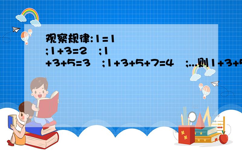 观察规律:1=1²;1+3=2²;1+3+5=3²;1+3+5+7=4²;...则1+3+5+7...+2013的值是 答案是1014049