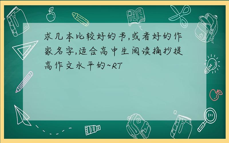 求几本比较好的书,或者好的作家名字,适合高中生阅读摘抄提高作文水平的~RT