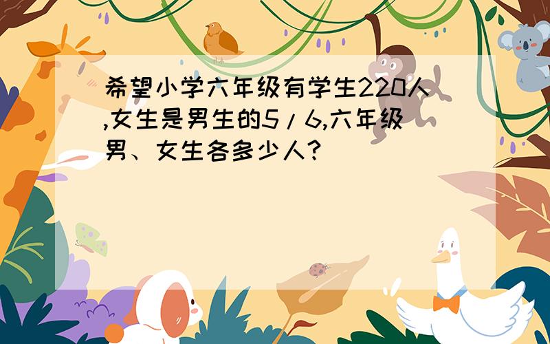 希望小学六年级有学生220人,女生是男生的5/6,六年级男、女生各多少人?