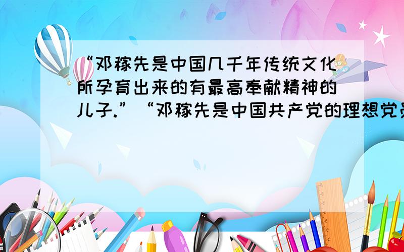 “邓稼先是中国几千年传统文化所孕育出来的有最高奉献精神的儿子.”“邓稼先是中国共产党的理想党员.”这两句话的深刻含义是什么?