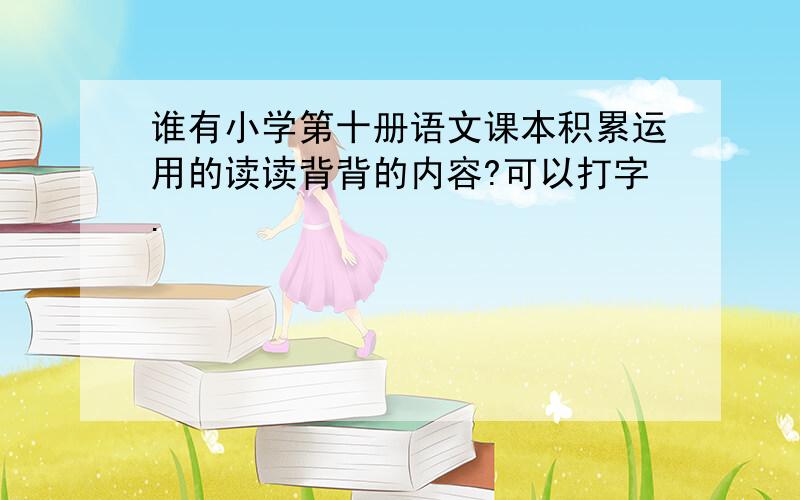 谁有小学第十册语文课本积累运用的读读背背的内容?可以打字.