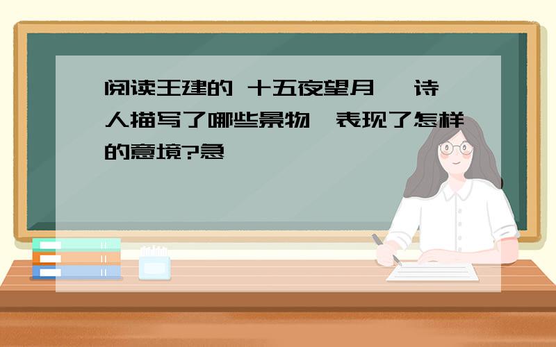 阅读王建的 十五夜望月 ,诗人描写了哪些景物,表现了怎样的意境?急