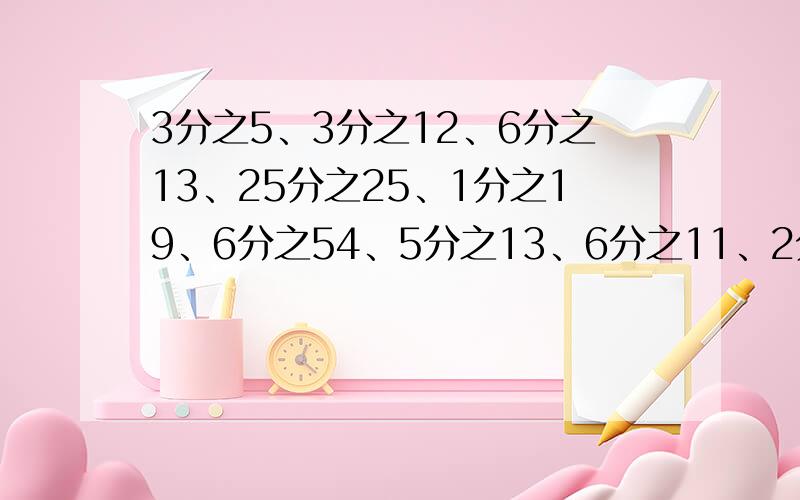 3分之5、3分之12、6分之13、25分之25、1分之19、6分之54、5分之13、6分之11、2分之8把所有假分数分成整数带分数