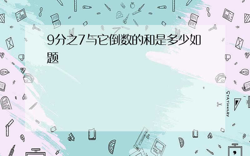 9分之7与它倒数的和是多少如题