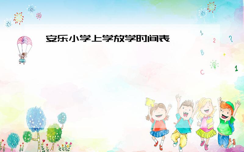 安乐小学上学放学时间表