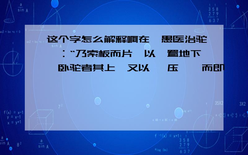 这个字怎么解释啊在《愚医治驼》：“乃索板而片,以一置地下,卧驼者其上,又以一 压焉,而即屣焉.”中的“索”字怎么解释啊?