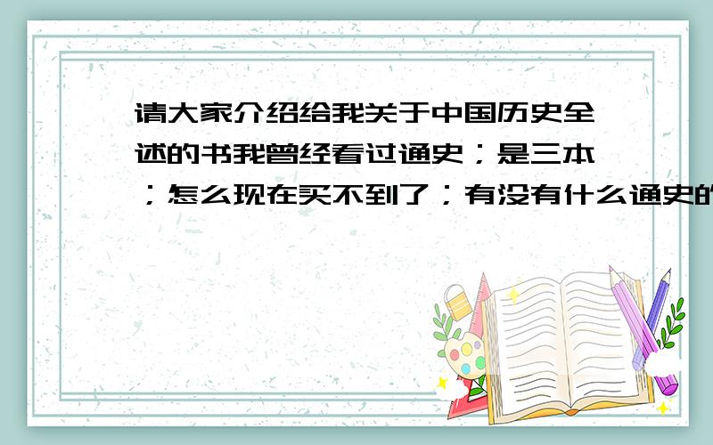 请大家介绍给我关于中国历史全述的书我曾经看过通史；是三本；怎么现在买不到了；有没有什么通史的书没有插图；讲解很详细很厚的?哪里能买的到；