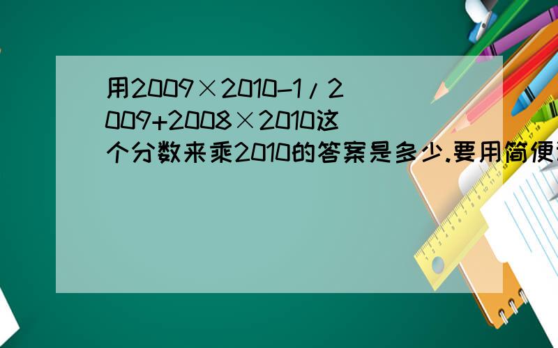 用2009×2010-1/2009+2008×2010这个分数来乘2010的答案是多少.要用简便计算!