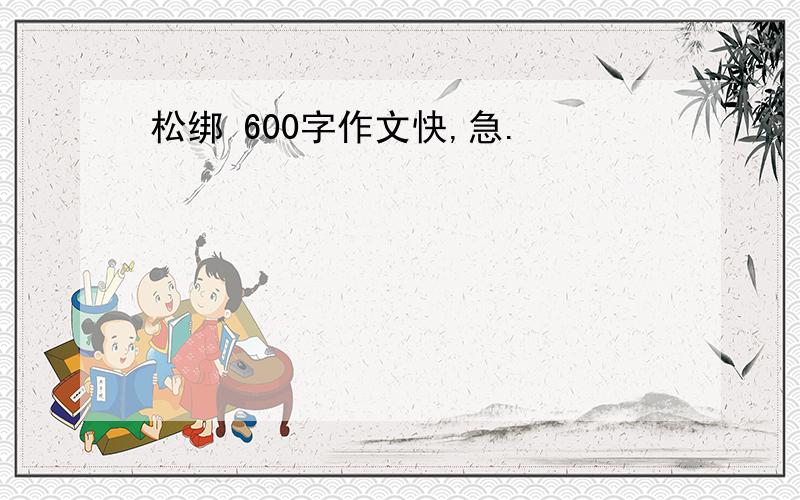 松绑 600字作文快,急.