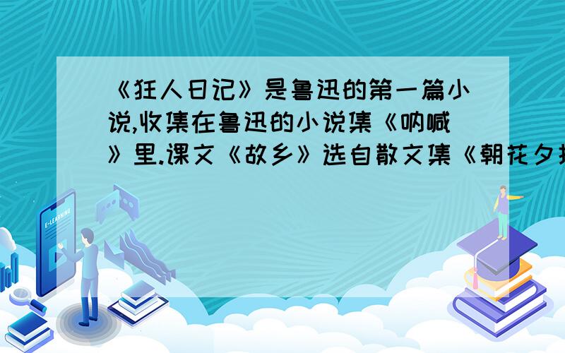 《狂人日记》是鲁迅的第一篇小说,收集在鲁迅的小说集《呐喊》里.课文《故乡》选自散文集《朝花夕拾》.这句话错哪了,请订正,