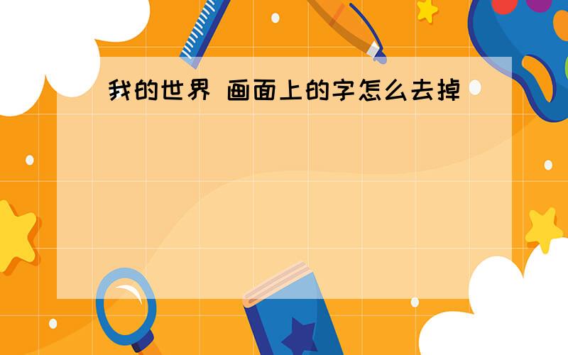 我的世界 画面上的字怎么去掉