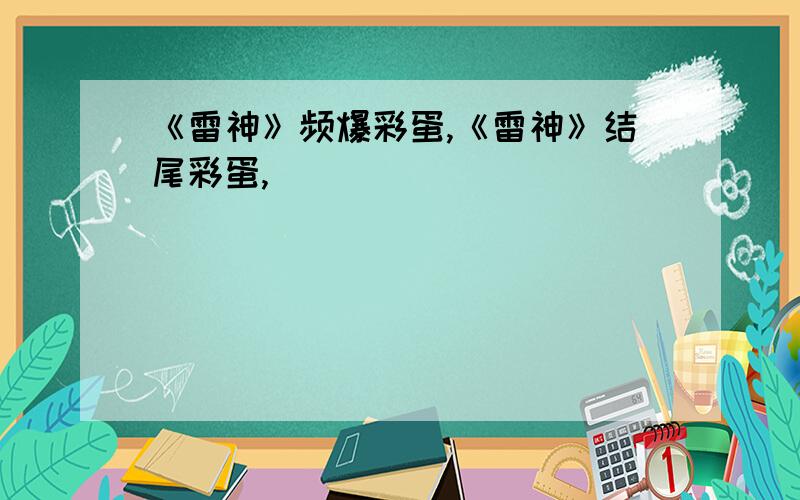 《雷神》频爆彩蛋,《雷神》结尾彩蛋,