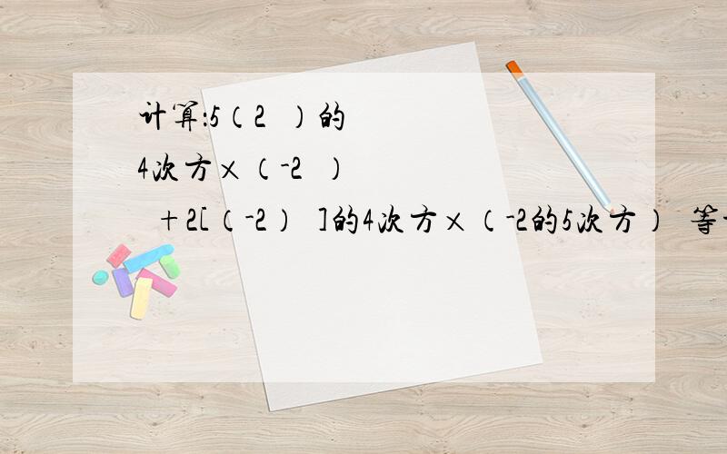 计算：5（2³）的4次方×（-2³）³+2[（-2）²]的4次方×（-2的5次方）²等于多少?