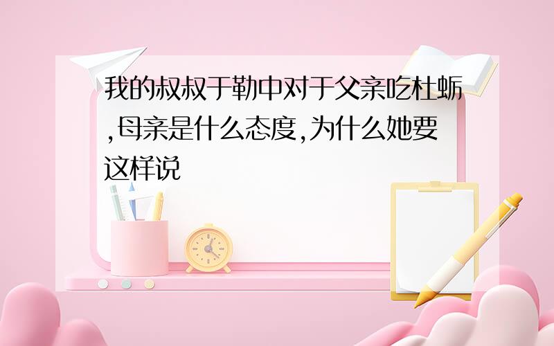 我的叔叔于勒中对于父亲吃杜蛎,母亲是什么态度,为什么她要这样说