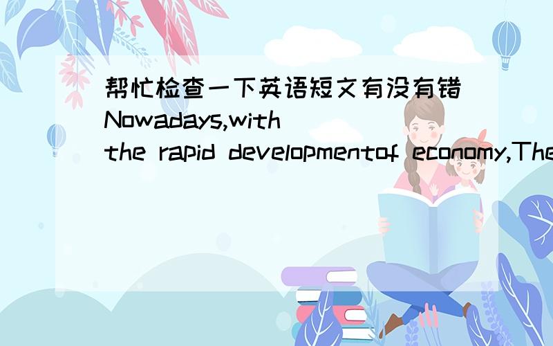 帮忙检查一下英语短文有没有错Nowadays,with the rapid developmentof economy,The output of China-made products has topped the world's list .On one hand ,it shows that Chinese goods enjoy a greatpopularity in world market .as aleading expor