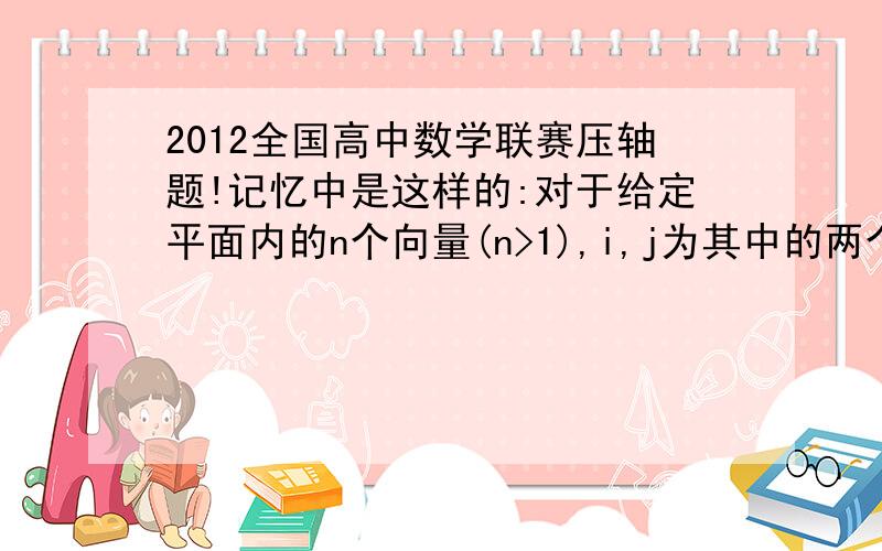 2012全国高中数学联赛压轴题!记忆中是这样的:对于给定平面内的n个向量(n>1),i,j为其中的两个向量,且满足向量i点乘向量j第一,第二数学归纳法,二重数学归纳法,反向数学归纳法,螺旋归纳法,任