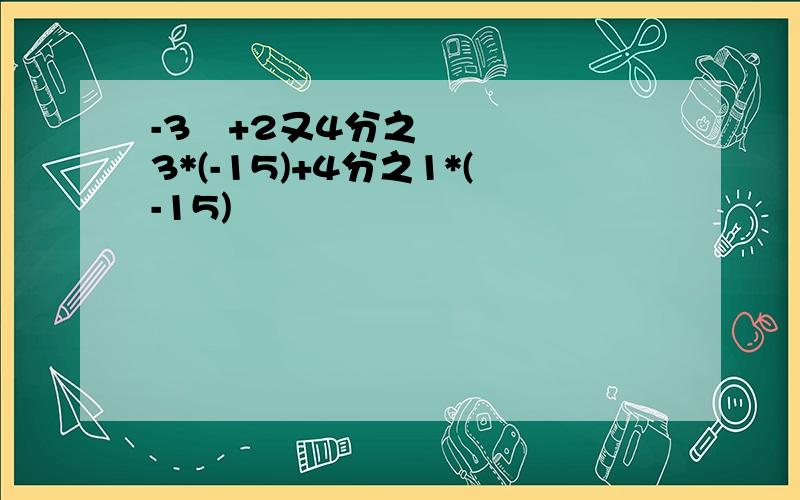 -3²+2又4分之3*(-15)+4分之1*(-15)